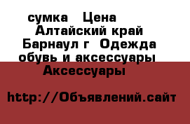 сумка › Цена ­ 250 - Алтайский край, Барнаул г. Одежда, обувь и аксессуары » Аксессуары   